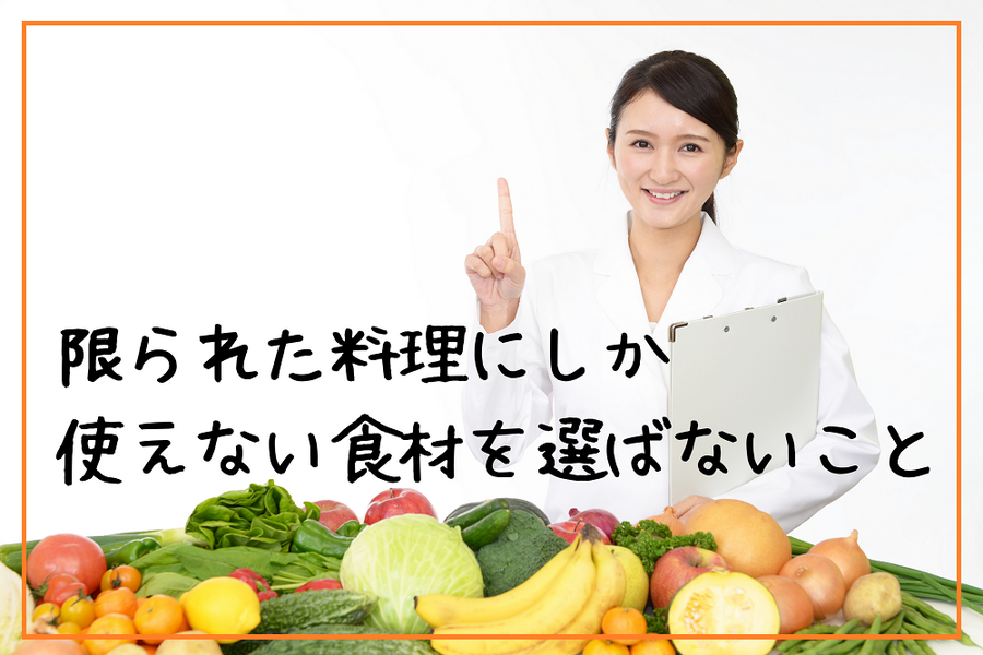 限られた料理にしか 使えない食材を選ばないこと