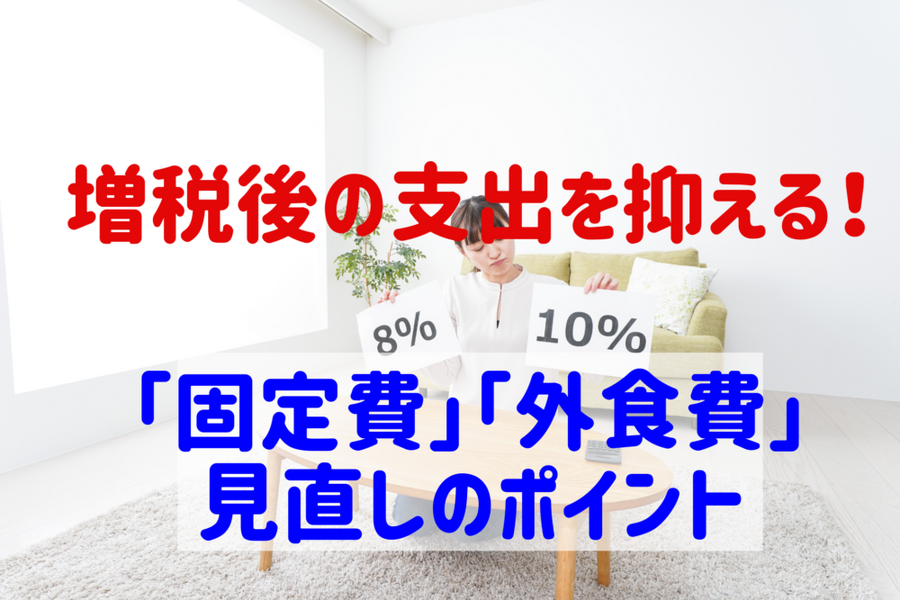 増税後の支出を抑える！ 固定費・外食費・外食 見直しのポイント