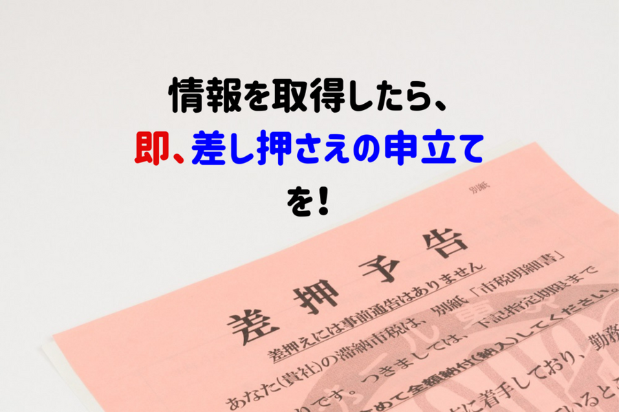 情報を取得したら、即、差し押さえの申立てを