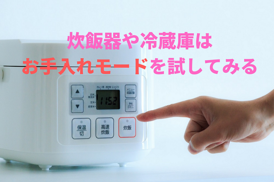 炊飯器や冷蔵庫はお手入れモードを試してみる