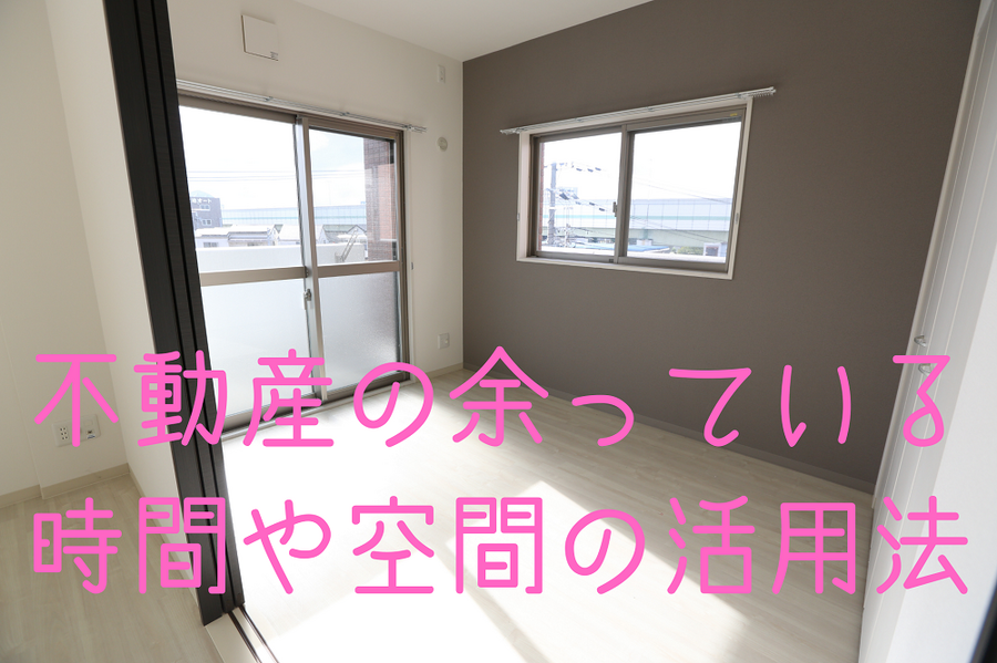 不動産の余っている時間や空間をうまく活用しよう
