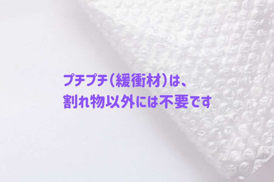 プチプチは、割れ物以外には不要です