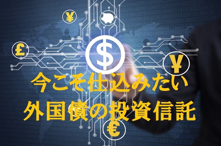 今こそ仕込みたい外国債の投資信託