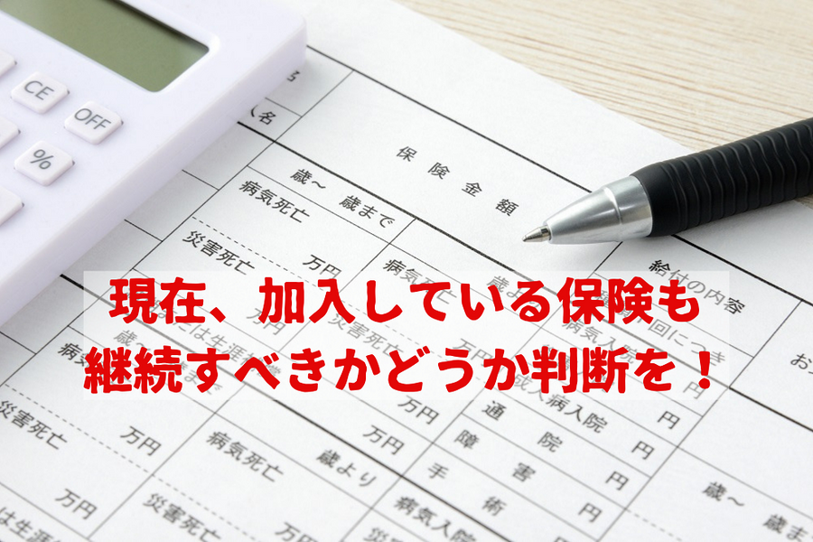 現在、加入している保険も継続すべきかどうか判断を