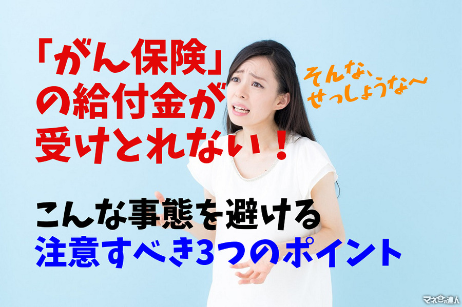 「がん保険」の給付金が受けとれない！　こんな事態を避ける注意すべき3つのポイント