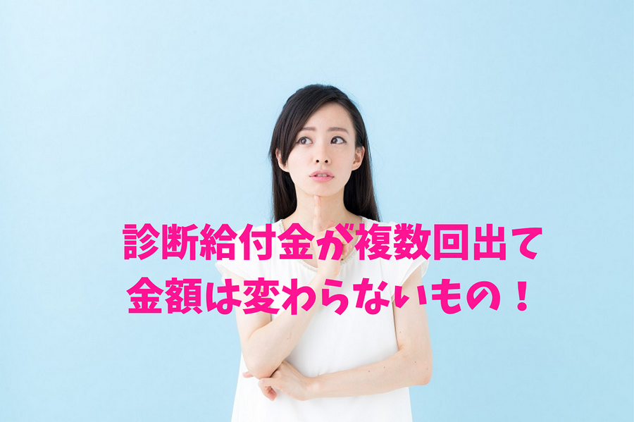 診断給付金が複数回出て 金額は変わらないもの！