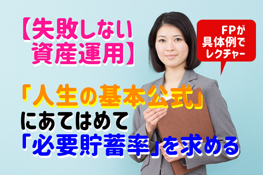 失敗しない 資産運用 「人生の基本公式」 にあてはめて 「必要貯蓄率」を求める