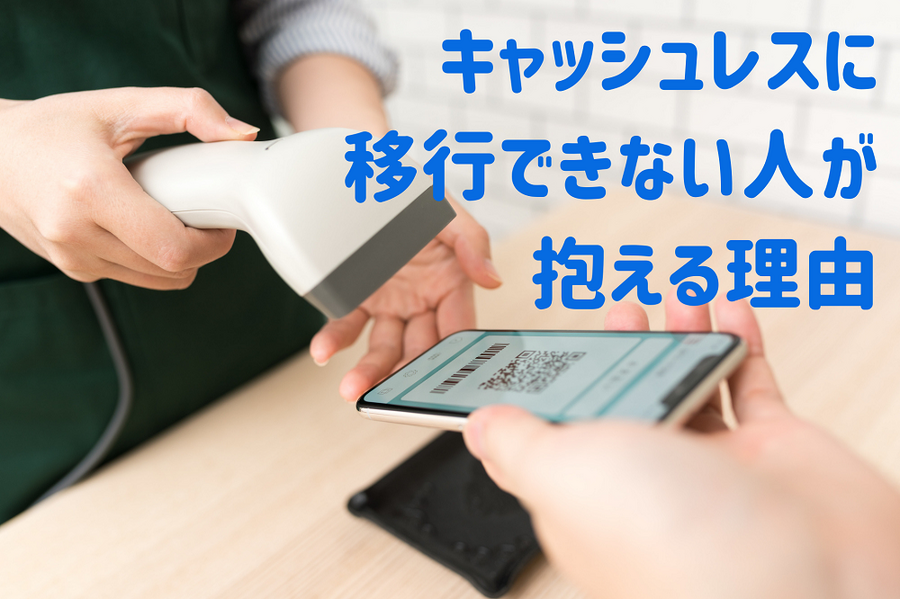 キャッシュレスに 移行できない人が 抱える理由