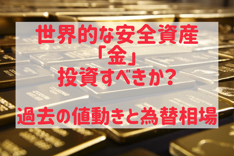 世界中で変わらない価値の安全資産「金」 過去の値動きと為替相場から投資すべきか考える