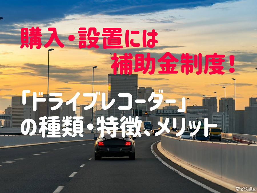 購入・設置に補助金も　「ドライブレコーダー」の種類・特徴、メリットを紹介