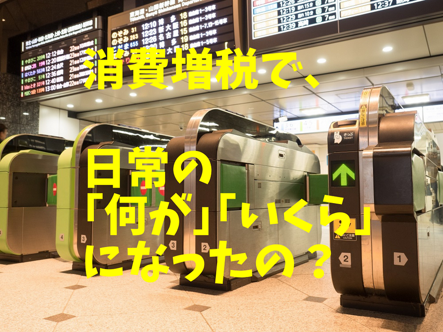 消費増税で 日常の 「何が」「いくら」 になったの？