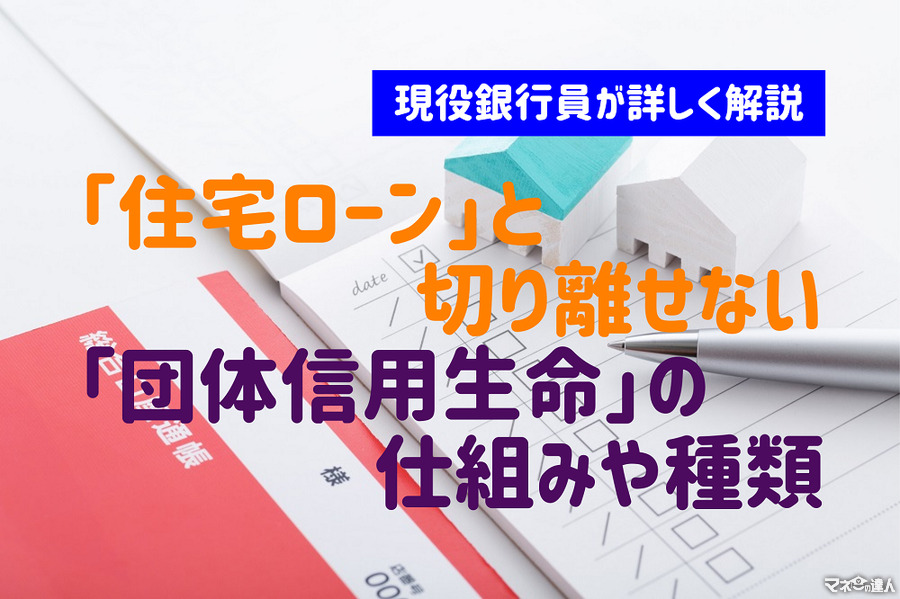 「住宅ローン」と切り離せない「団体信用生命保険（団信）」の仕組みと裏事情　現役銀行員が詳しく解説