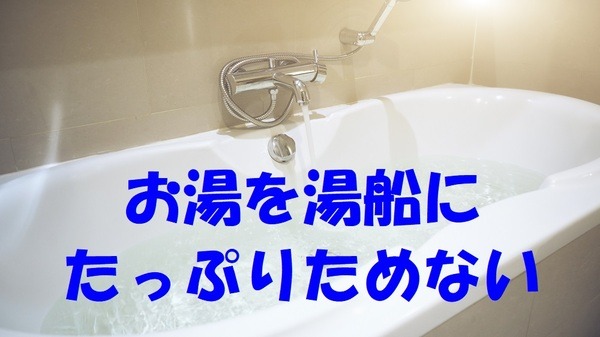お湯を湯船にたっぷりためない