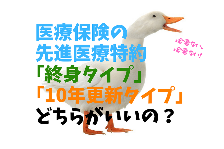 医療保険の 先進医療特約 「終身タイプ」 「10年更新タイプ」 どちらがいいの？