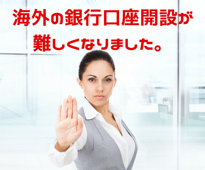 海外の銀行口座開設が 難しくなりました。