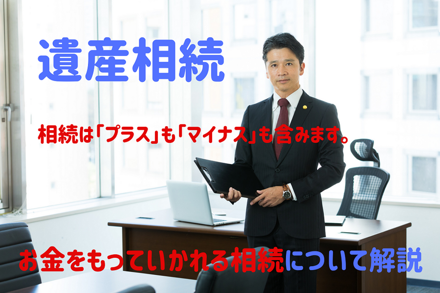 相続は、プラスもマイナスも含みます