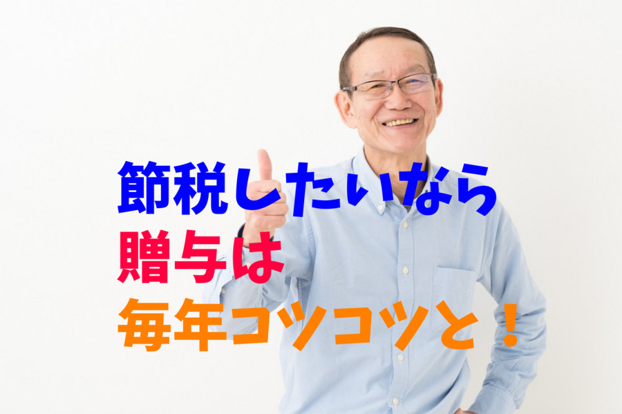 節税したいなら 贈与は 毎年コツコツと！