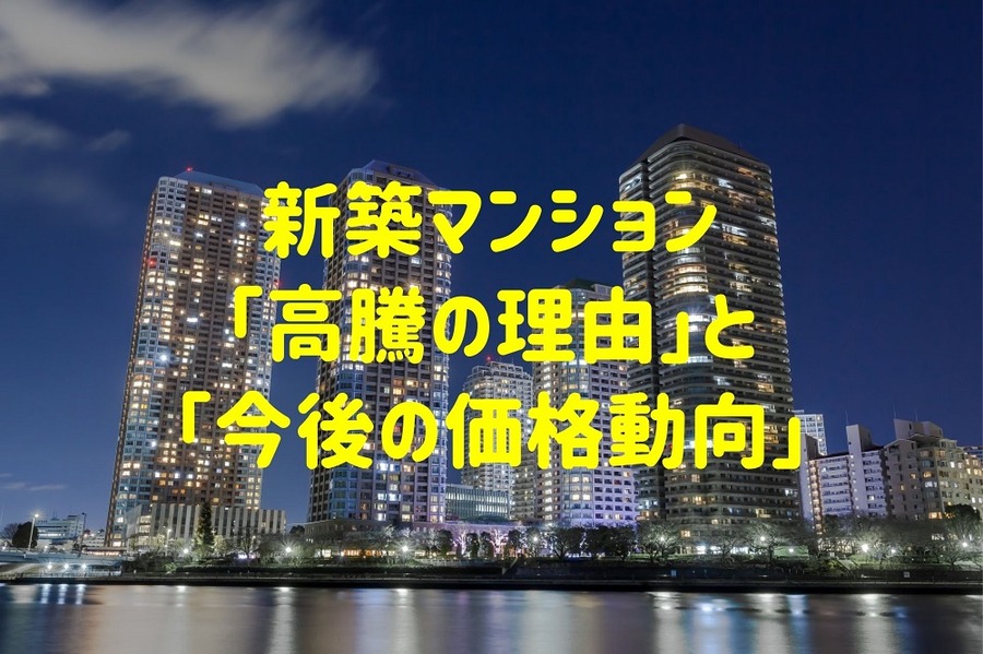 新築マンション「高騰の理由」と「今後の価格動向」