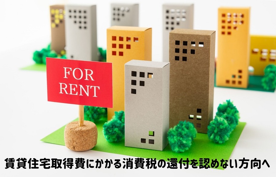 賃貸住宅取得費にかかる消費税の還付を認めない方向へ