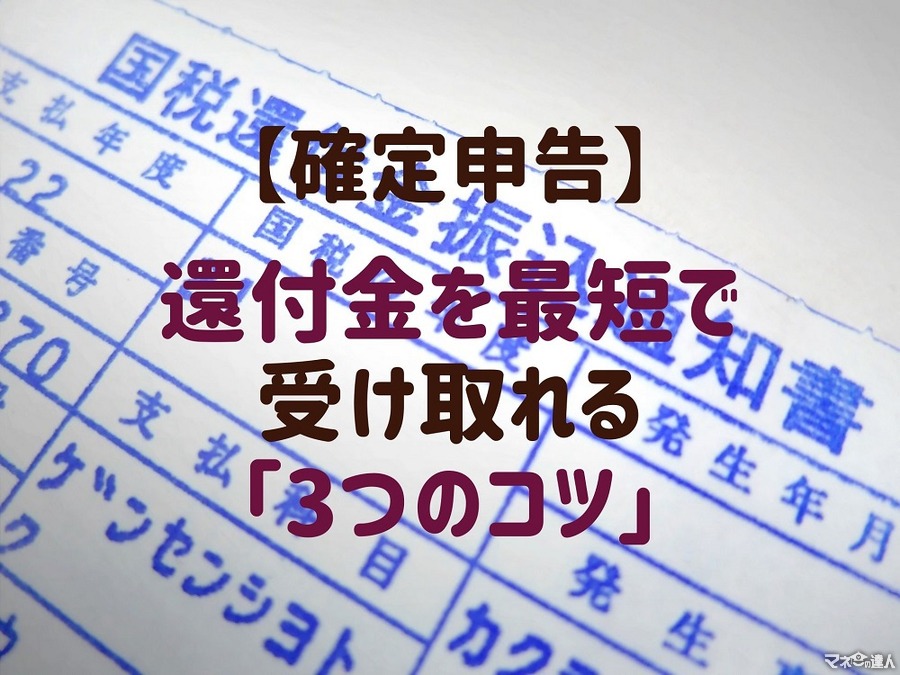 【確定申告】還付金を最短2～3週間で受け取る3つのコツ　「早く」・「完璧」がポイントです。