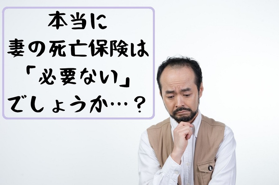 本当に 妻の死亡保険は 必要ないのか