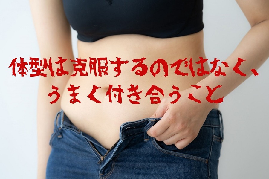 体形は克服するのではなく、うまく付き合うこと