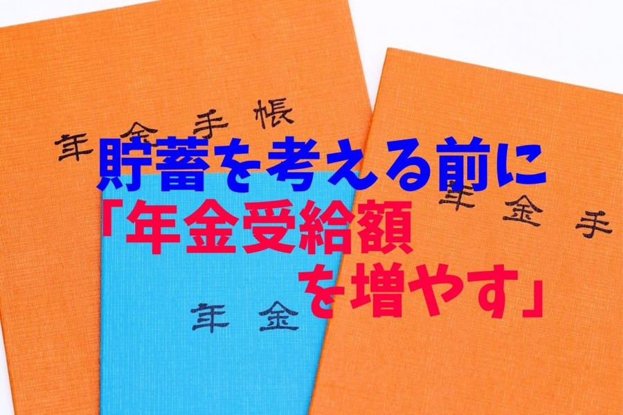 貯蓄を考える前に 「年金受給額を増やす」