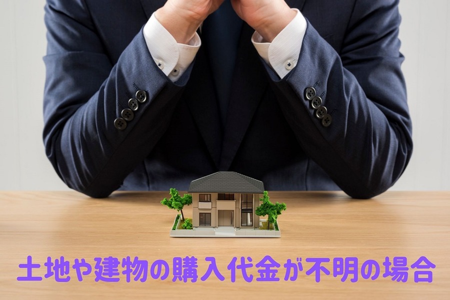 土地や建物の購入代金が不明の場合