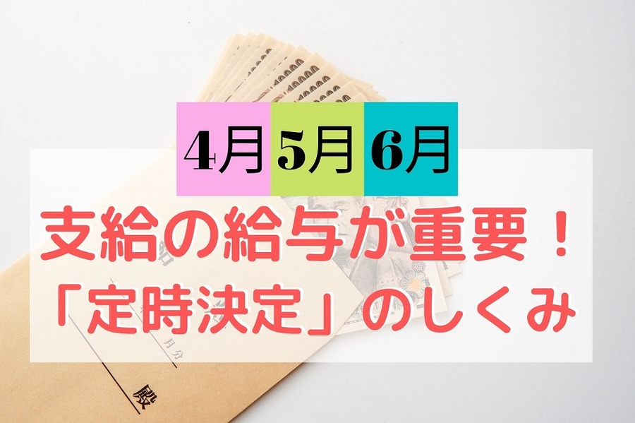 4・5・6月支給の給与が重要　「定時決定」のしくみ