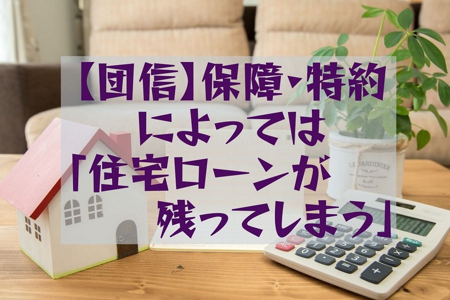 【団信】保障・特約 によっては 「住宅ローンが 残ってしまう」