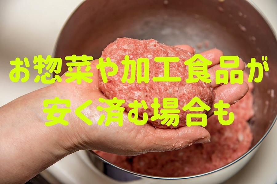 お惣菜や加工食品が 安く済む場合も