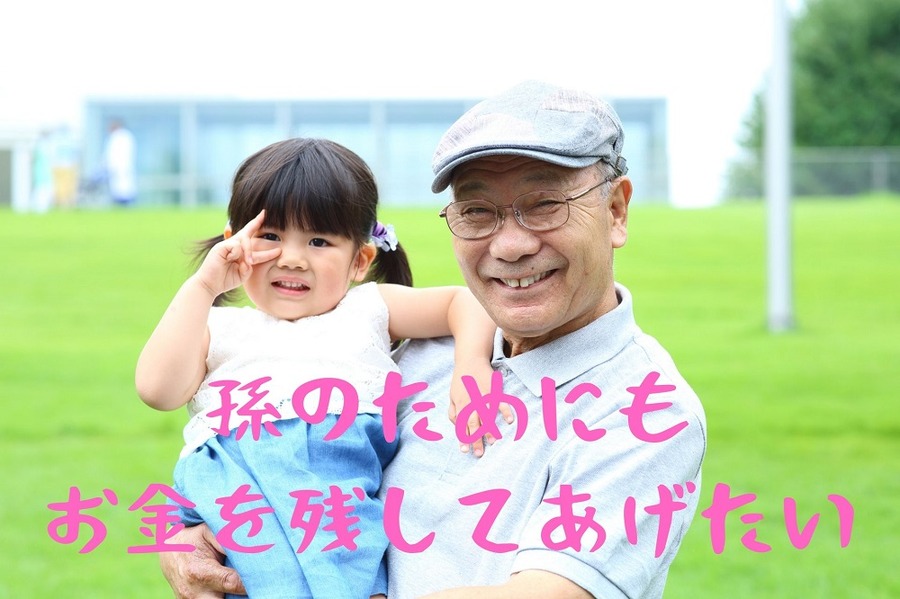 孫のためにも お金を残してあげたい