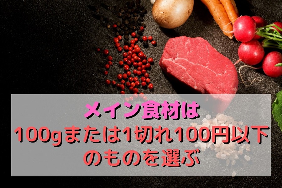 メイン食材には100gまたは1切れ100円以下のものを選ぶ