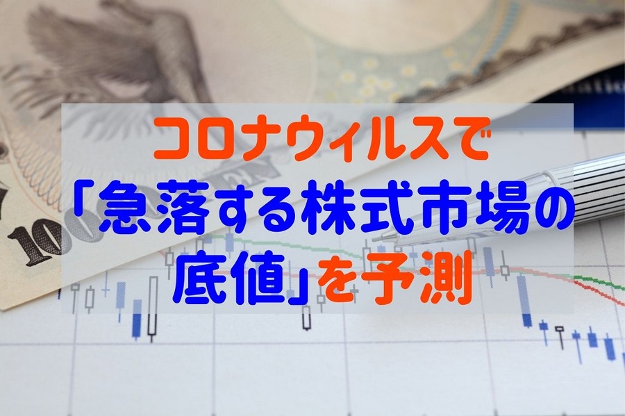 コロナウイルスで 「急落する株式市場の底値」を予測