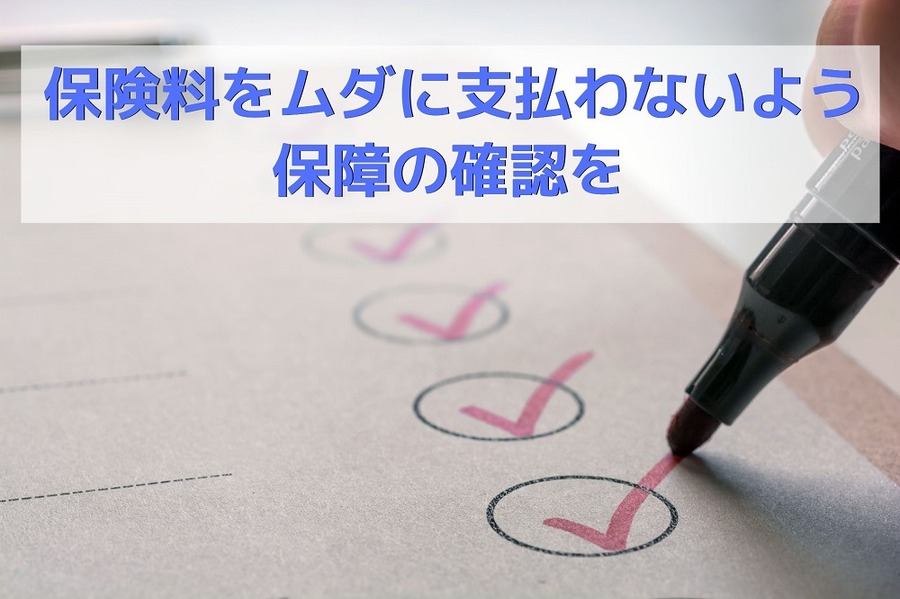 保険料をムダに支払わないよう保障の確認を