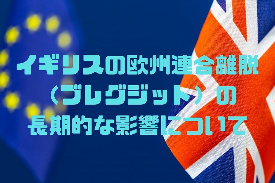 イギリスの欧州連合離脱（ブレグジット）の長期的な影響について