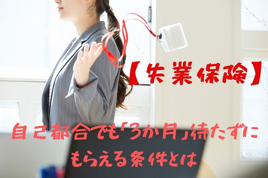 自己都合でも「3か月」待たずにもらえる条件とは