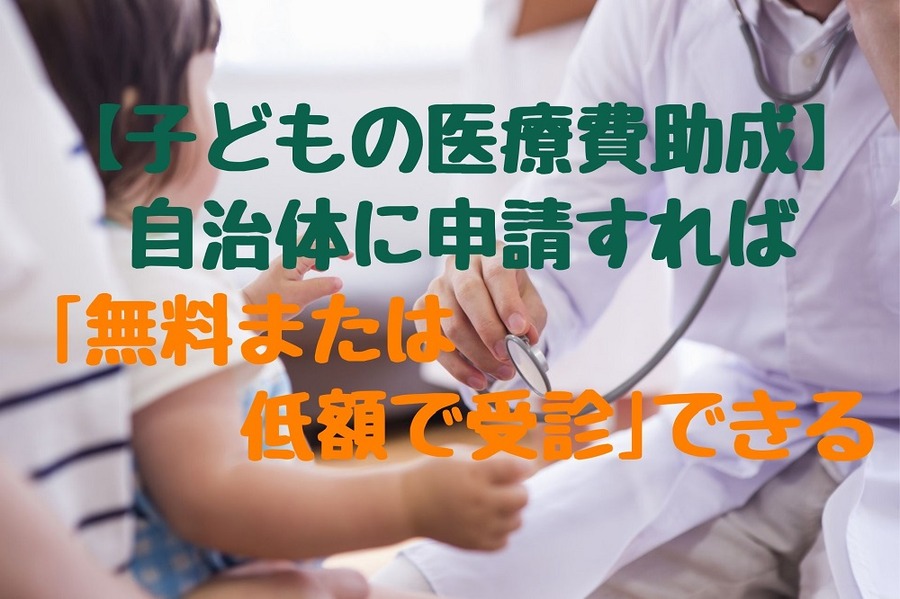 【子どもの医療費助成】自治体に申請すれば 「無料または 低額で受診」できる