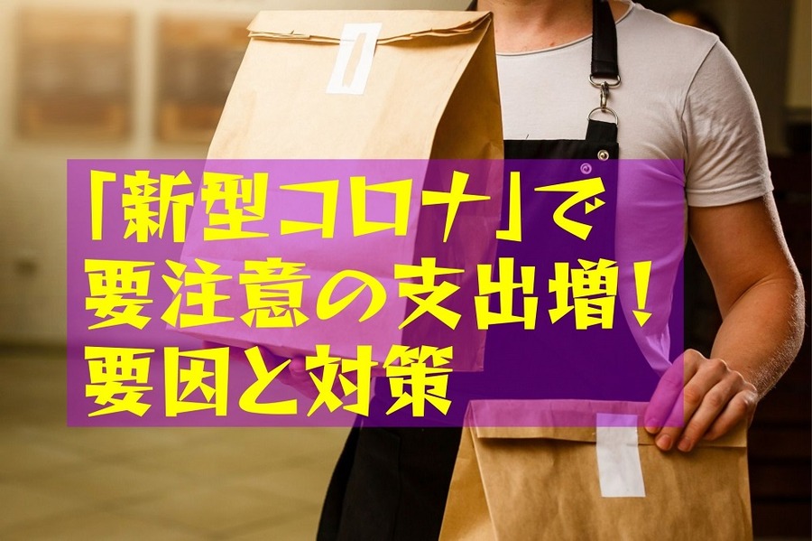 「新型コロナ」で 要注意の支出増！ 要因と対策