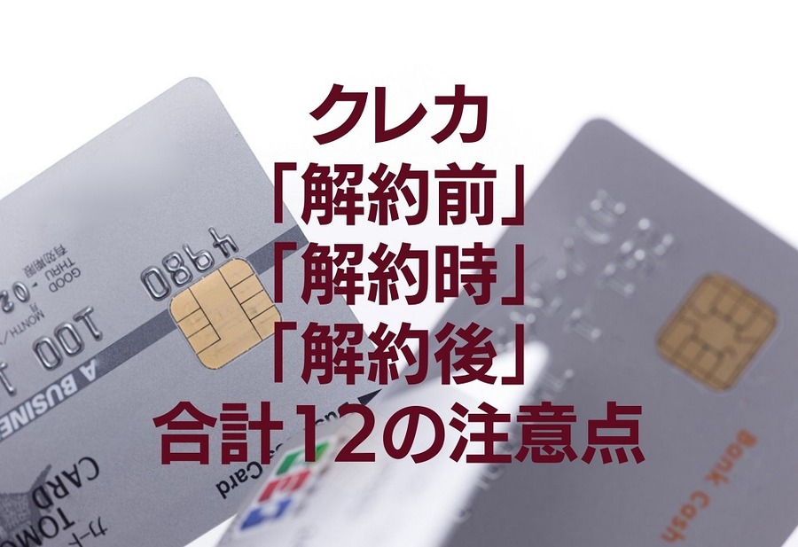 クレカ「解約前」「解約時」「解約後」合計12の注意点