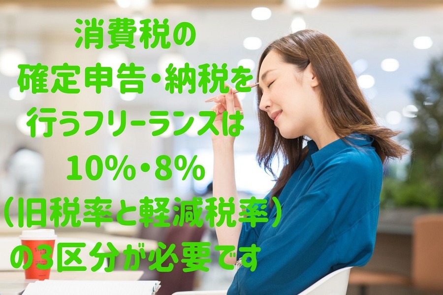 消費税の 確定申告・納税を 行うフリーランスは 10%・8% （旧税率と軽減税率） の3区分が必要