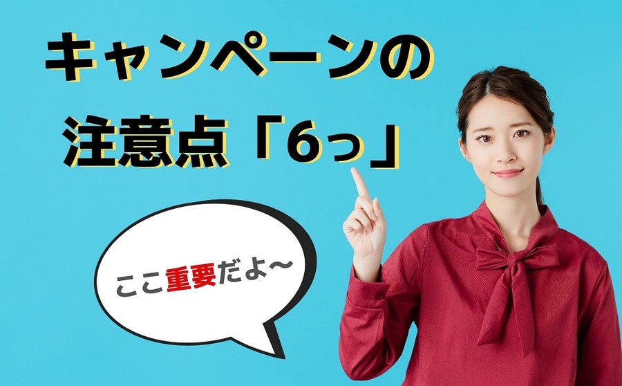 キャンペーンの注意点「6つ」
