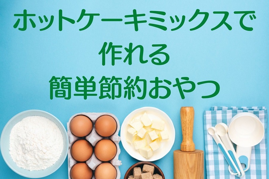 ホットケーキミックスで 作れる 簡単節約おやつ