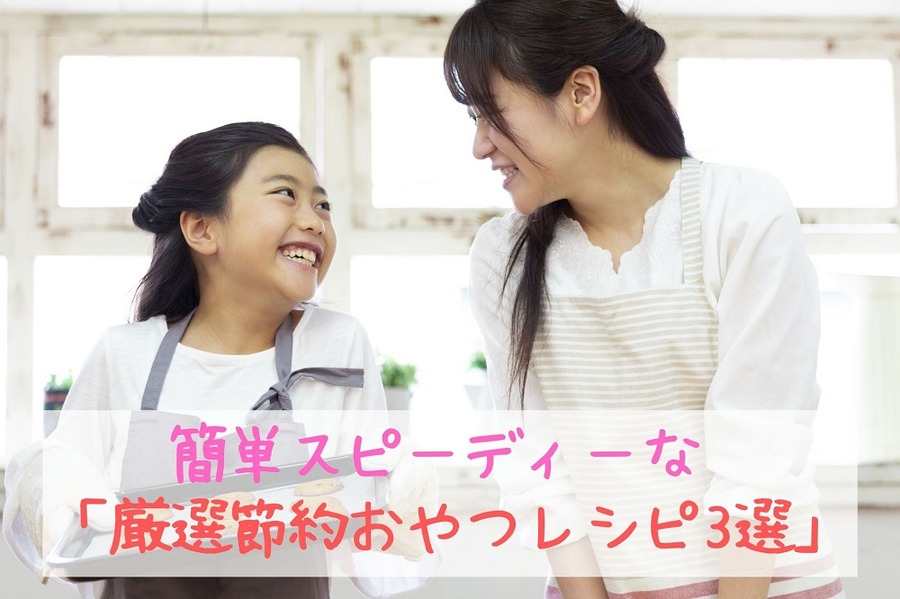 簡単スピーディーな「厳選節約おやつレシピ3選」