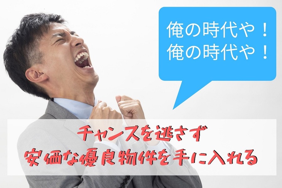 チャンスを逃さず安価な優良物件を手に入れる