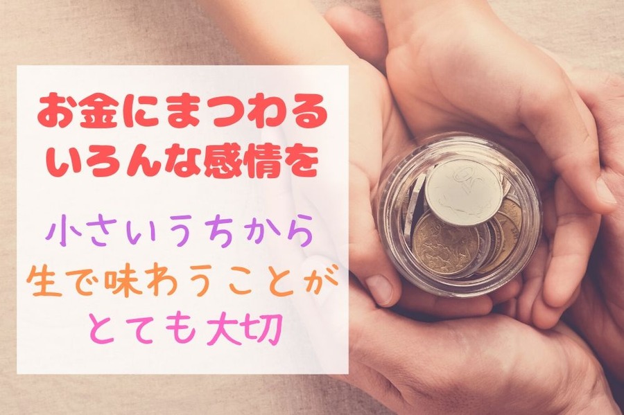 お金にまつわるいろんな感情を小さいうちから生で味わうことが、とても大切