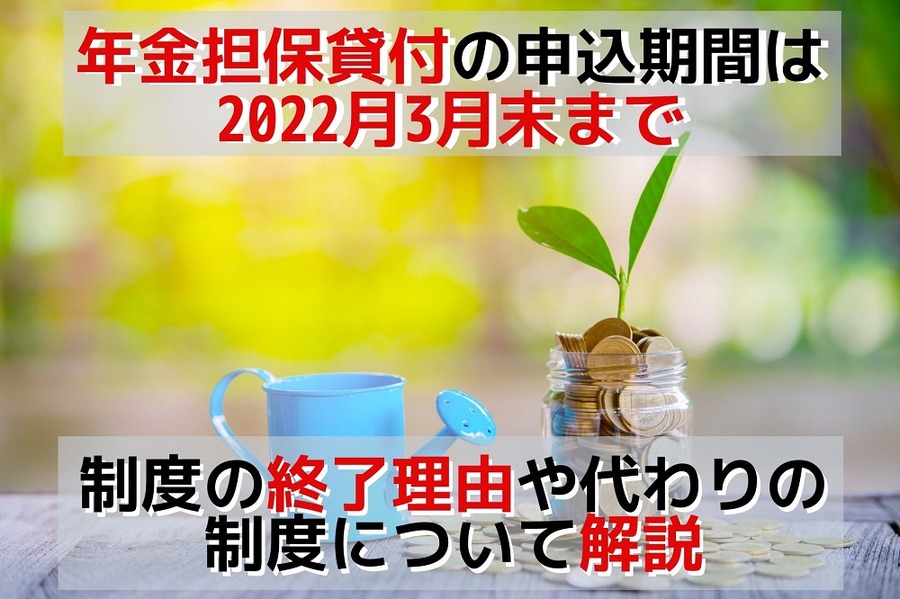 年金担保貸付の申込期間は「2022月3月末」まで　制度の終了理由や代わりの制度について解説