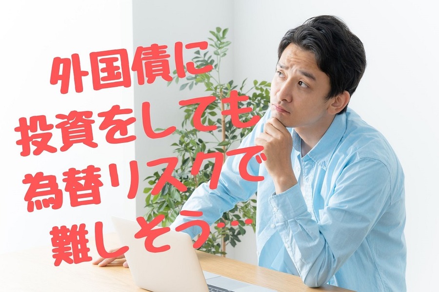 外国債に 投資をしても 為替リスクで 難しそう