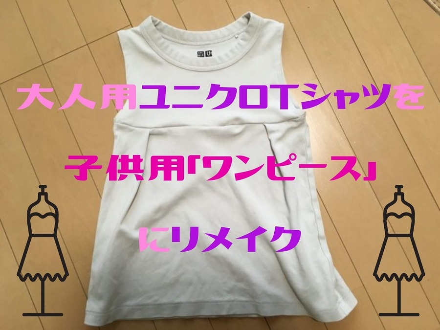 大人用ユニクロTシャツを 子供用「ワンピース」 にリメイク