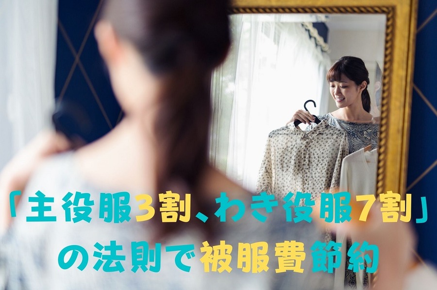 「主役服3割、わき役服7割」 の法則で被服費節約